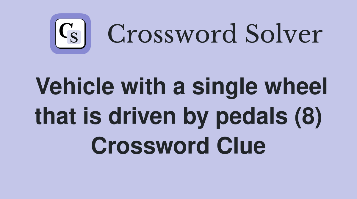 Vehicle with a single wheel that is driven by pedals (8) Crossword Clue