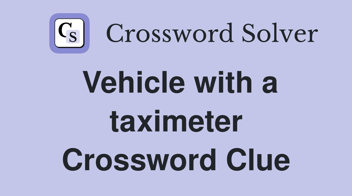 Vehicle with a taximeter Crossword Clue