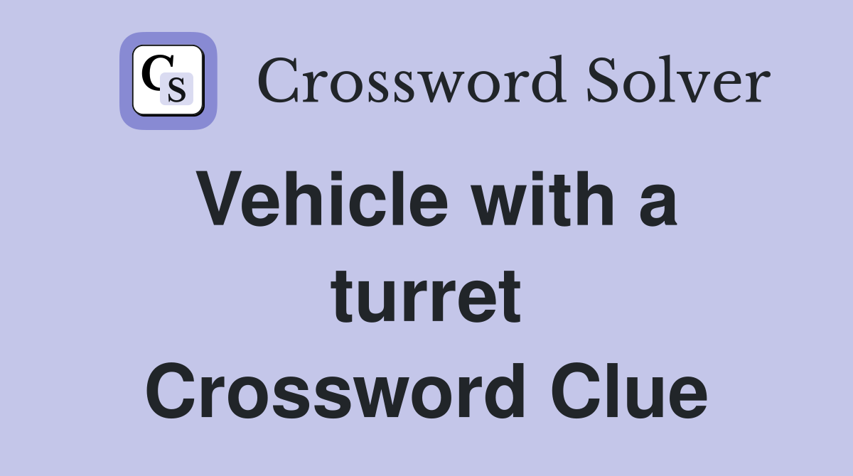 Vehicle with a turret Crossword Clue