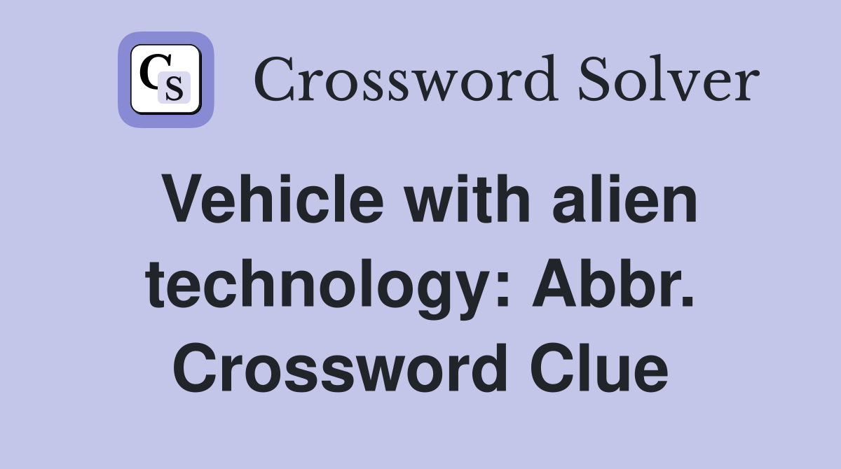 Vehicle with alien technology: Abbr. Crossword Clue