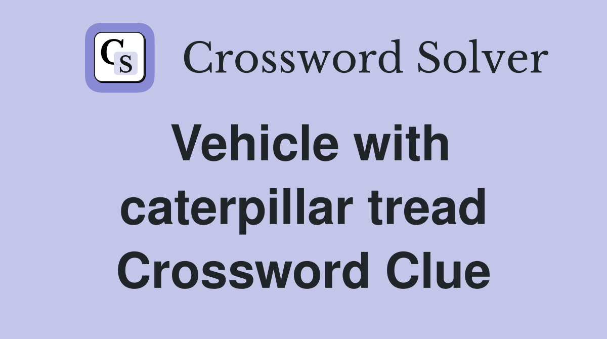Vehicle with caterpillar tread Crossword Clue