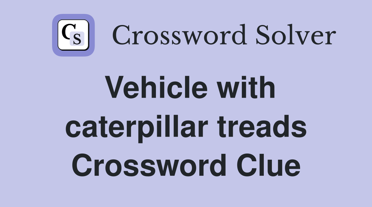 Vehicle with caterpillar treads Crossword Clue