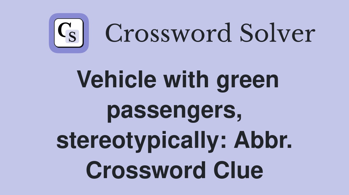 Vehicle with green passengers, stereotypically: Abbr. Crossword Clue