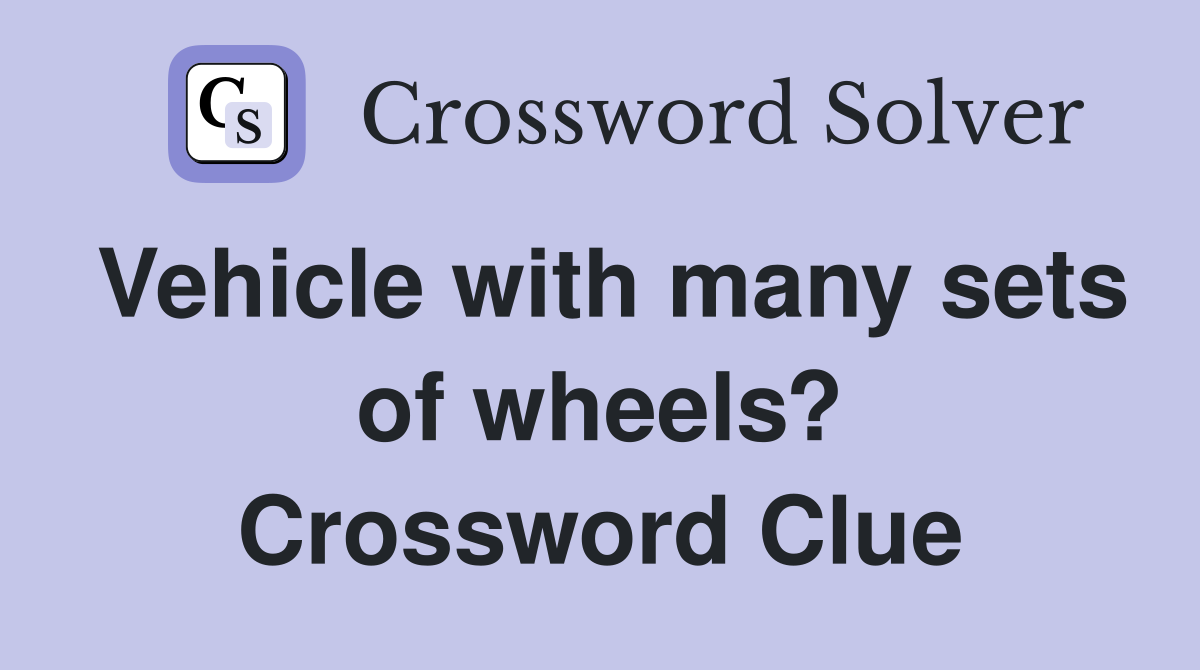 Vehicle with many sets of wheels? Crossword Clue