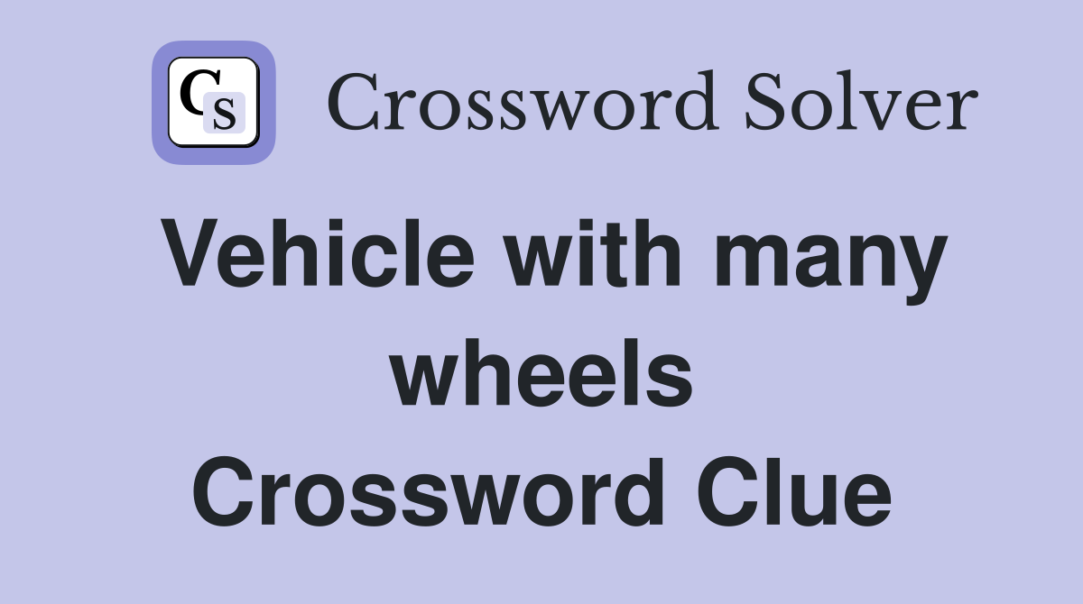 Vehicle with many wheels Crossword Clue