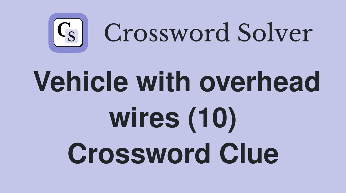 Vehicle with overhead wires (10) Crossword Clue