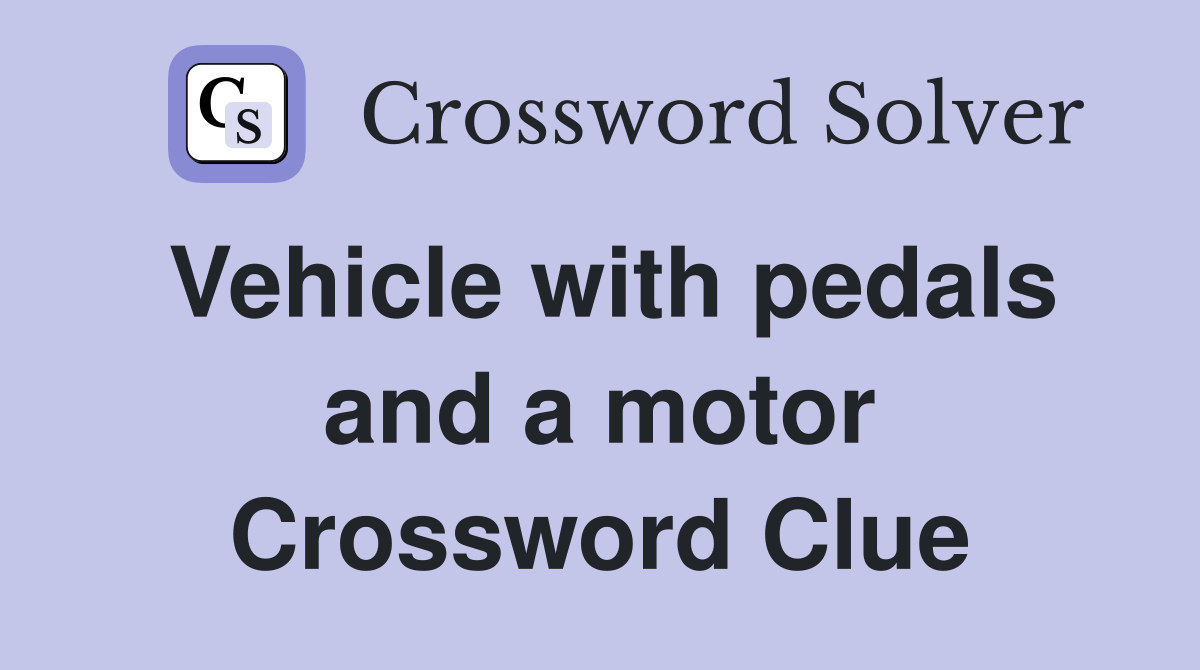 Vehicle with pedals and a motor Crossword Clue