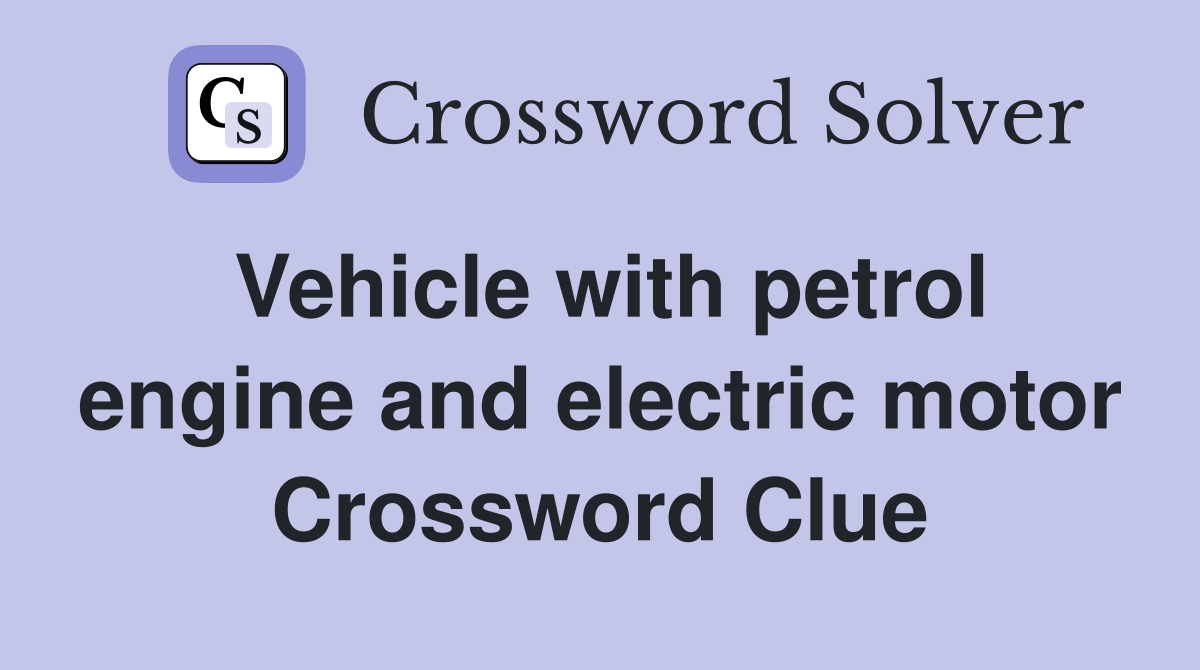 Vehicle with petrol engine and electric motor Crossword Clue