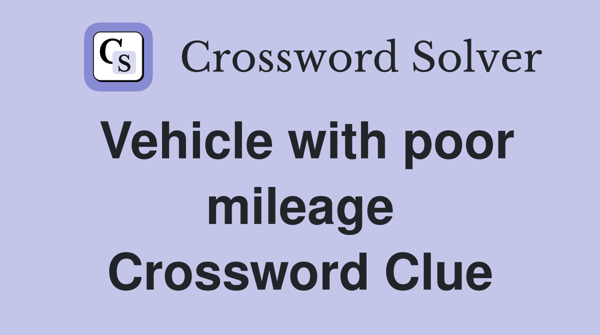 Vehicle with poor mileage Crossword Clue