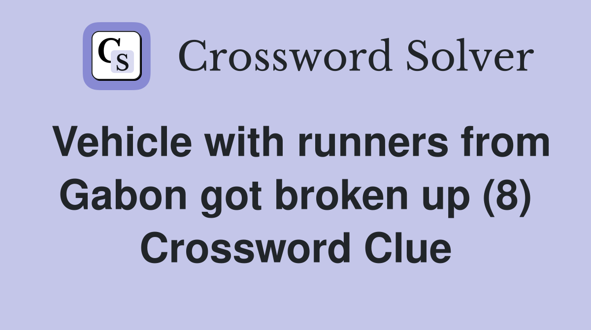 Vehicle with runners from Gabon got broken up (8) Crossword Clue