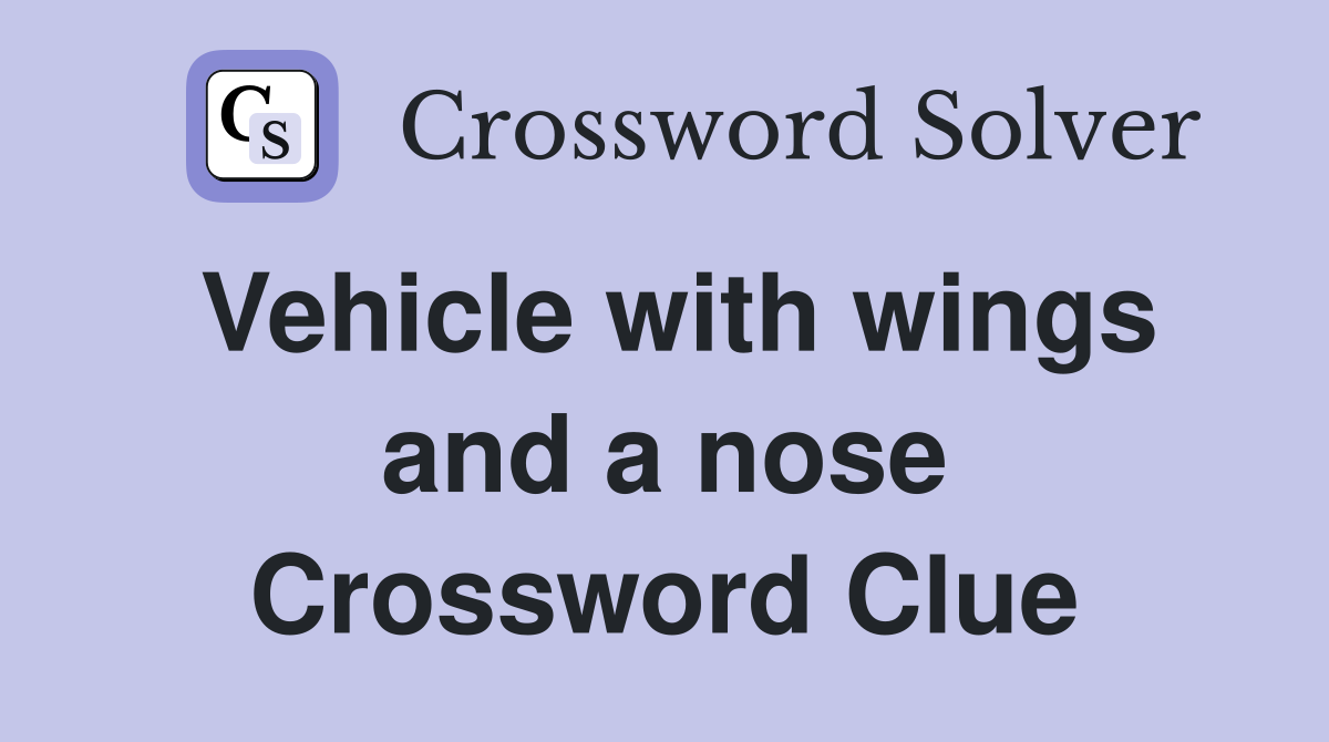 Vehicle with wings and a nose Crossword Clue