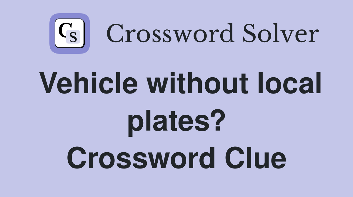 Vehicle without local plates? Crossword Clue
