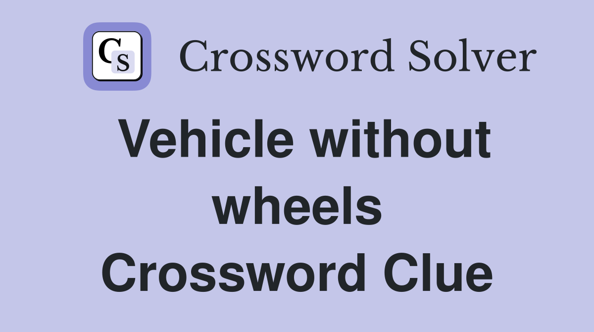 Vehicle without wheels Crossword Clue