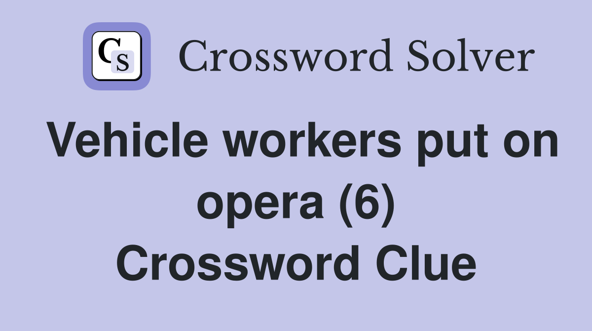 Vehicle workers put on opera (6) Crossword Clue