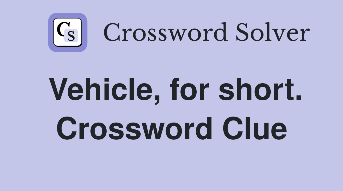 Vehicle, for short. Crossword Clue