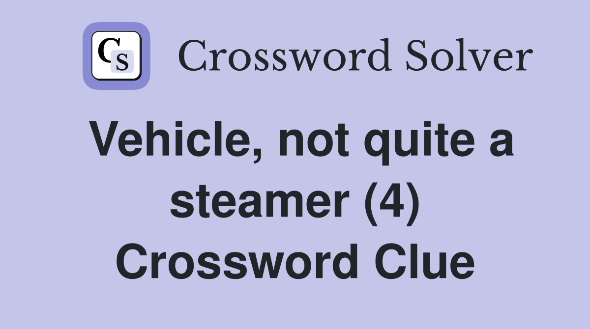 Vehicle, not quite a steamer (4) Crossword Clue