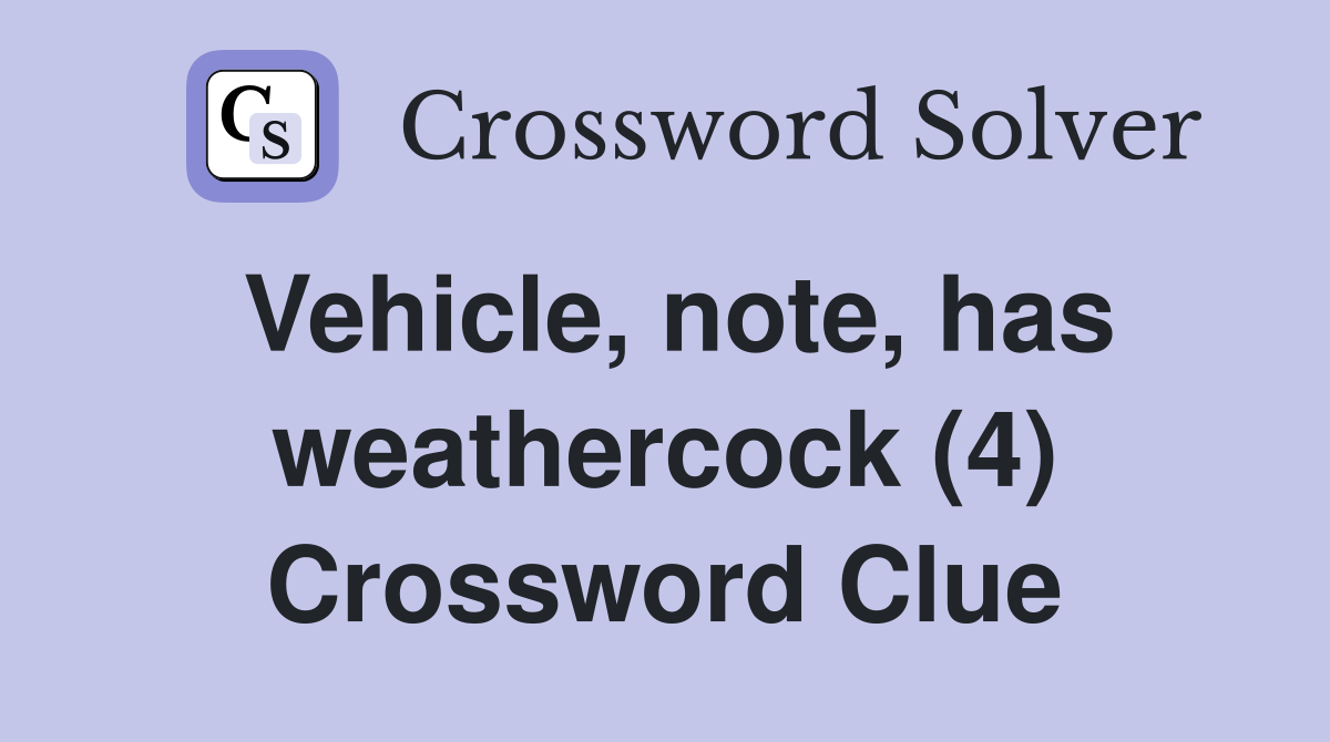 Vehicle, note, has weathercock (4) Crossword Clue