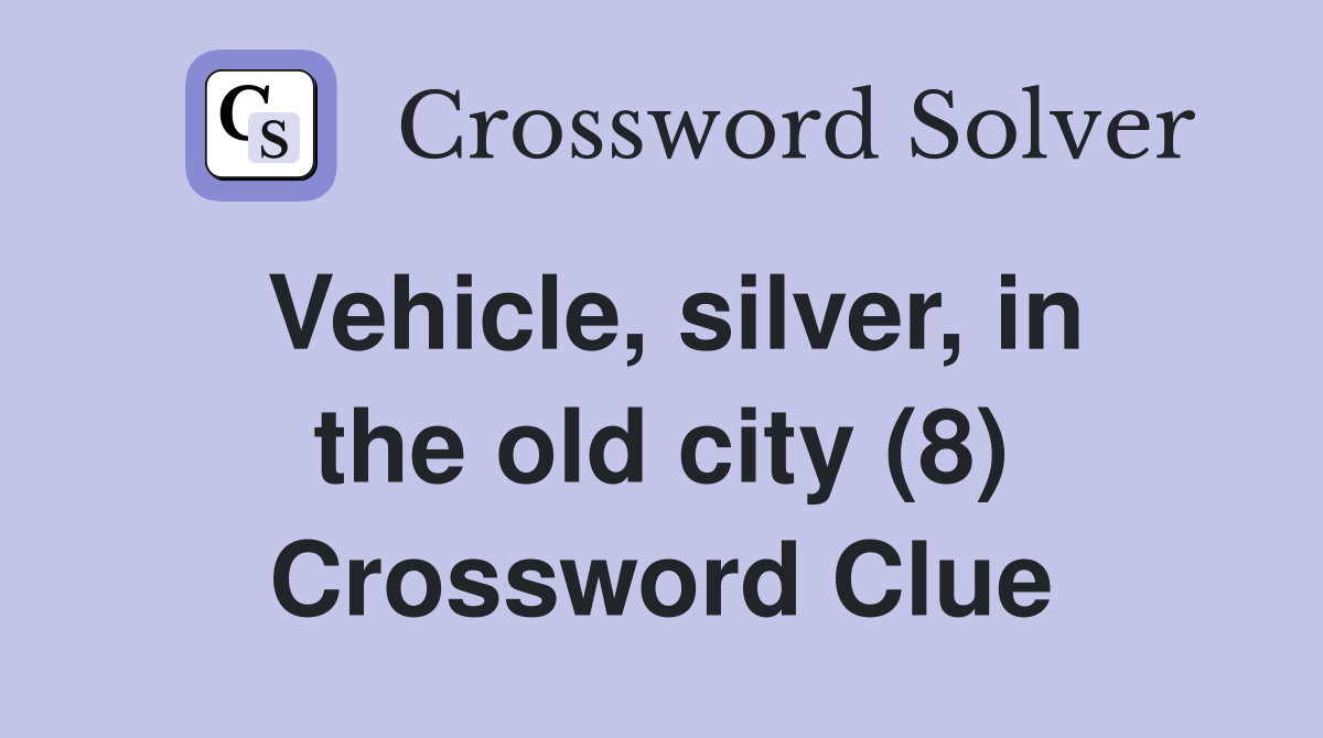 Vehicle, silver, in the old city (8) Crossword Clue