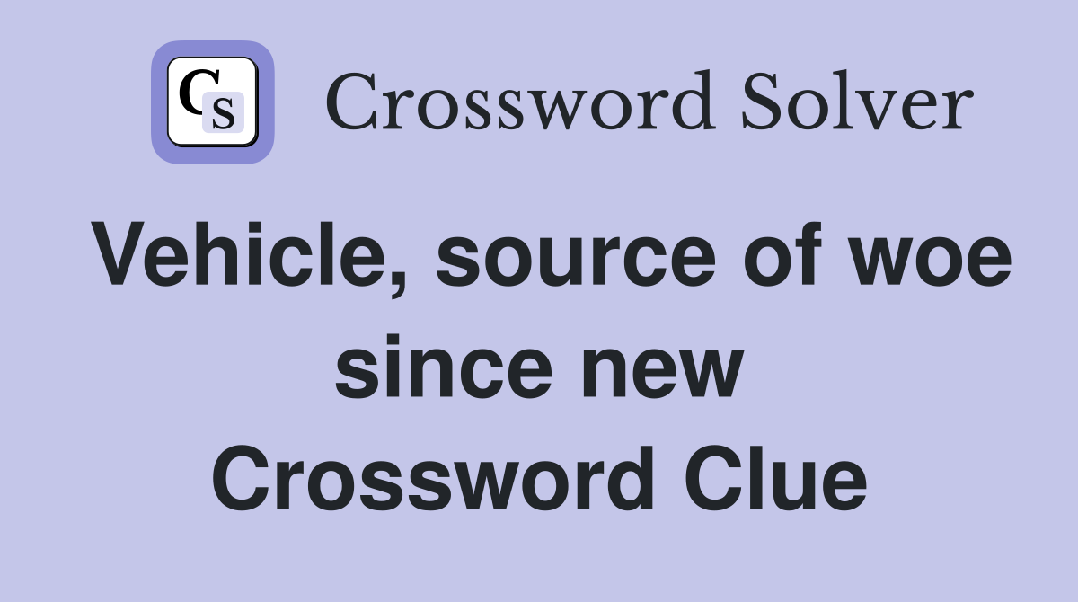 Vehicle, source of woe since new Crossword Clue