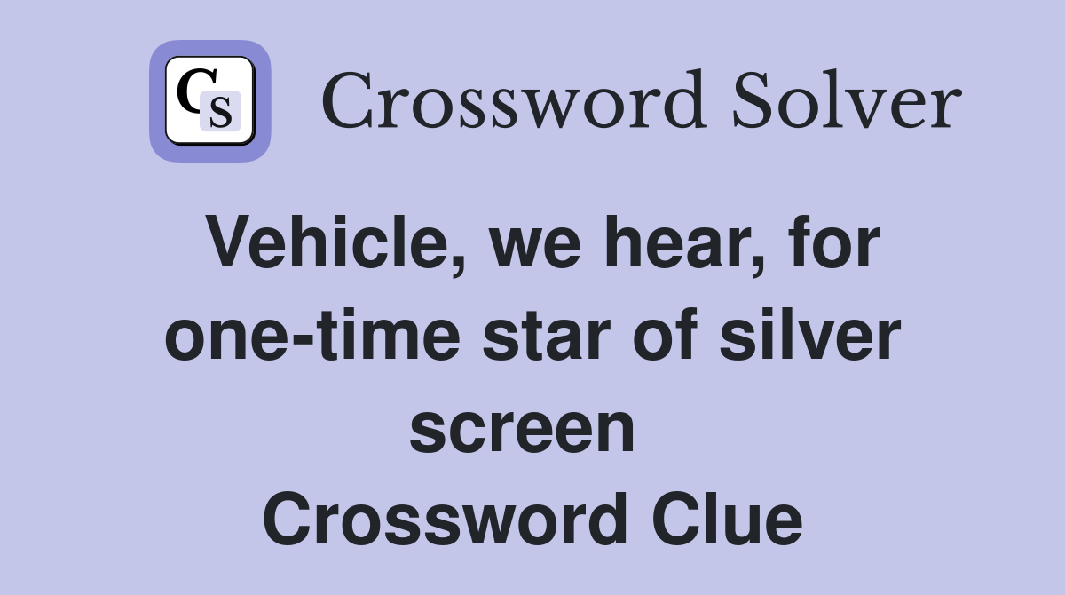 Vehicle, we hear, for one-time star of silver screen  Crossword Clue