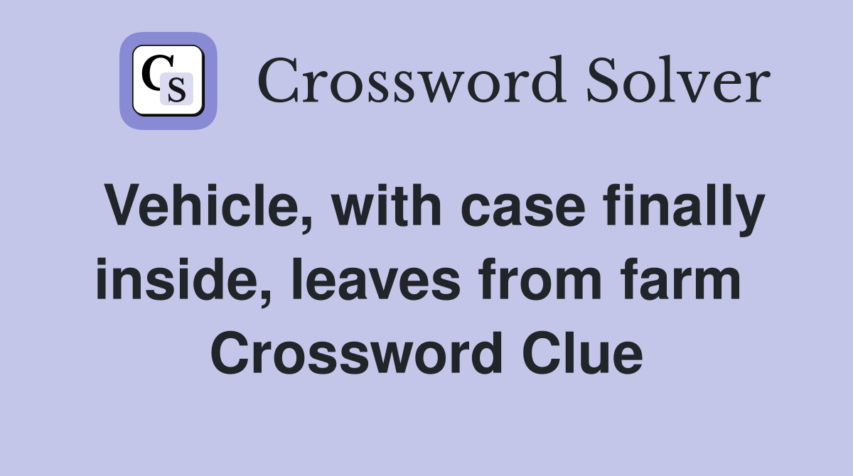 Vehicle, with case finally inside, leaves from farm  Crossword Clue