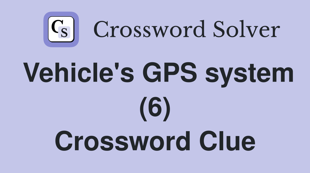 Vehicle's GPS system (6) Crossword Clue