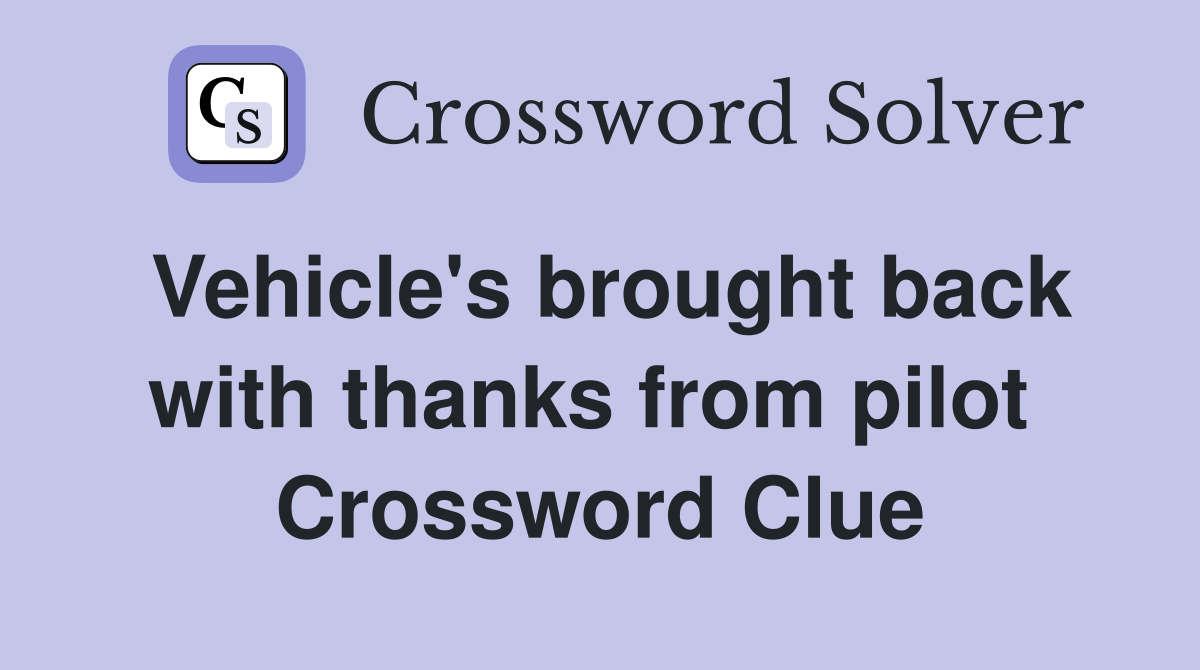 Vehicle's brought back with thanks from pilot  Crossword Clue