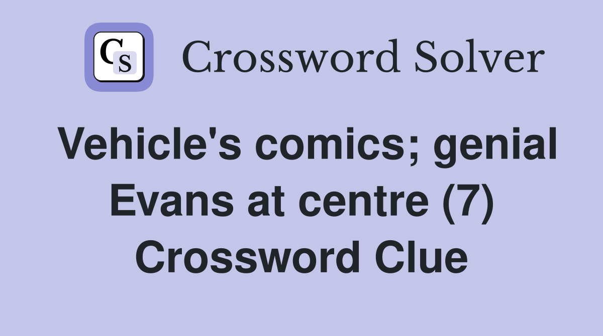 Vehicle's comics; genial Evans at centre (7) Crossword Clue