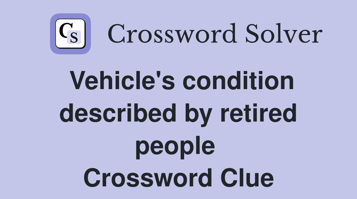 Vehicle's condition described by retired people  Crossword Clue