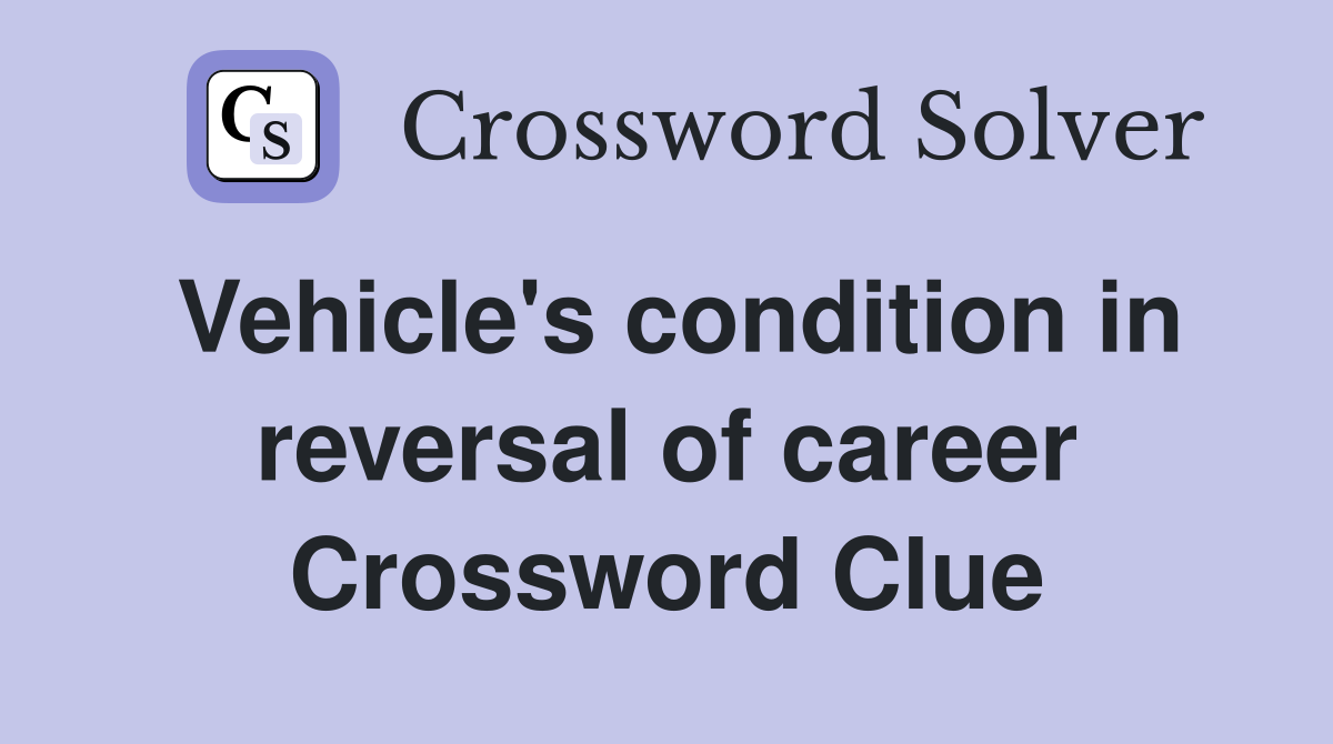 Vehicle's condition in reversal of career Crossword Clue