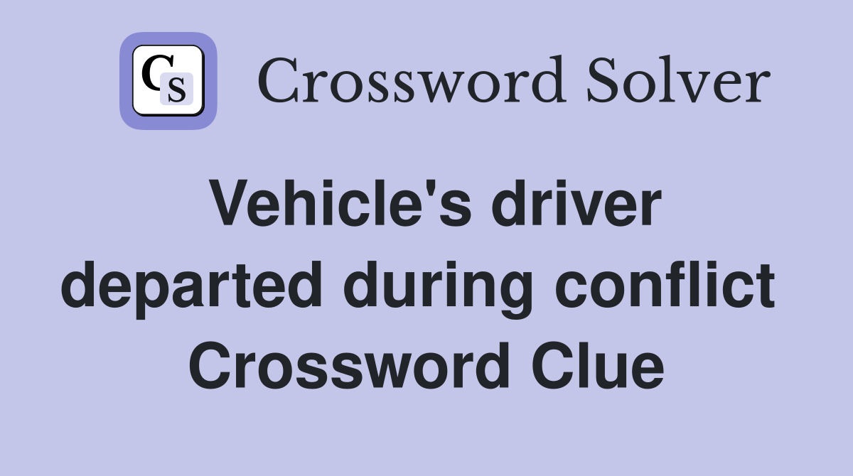 Vehicle's driver departed during conflict  Crossword Clue