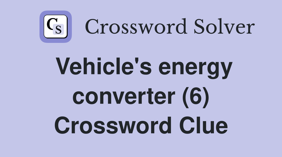 Vehicle's energy converter (6) Crossword Clue