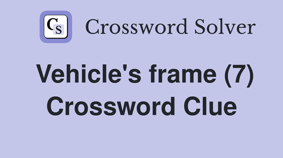 Vehicle's frame (7) Crossword Clue