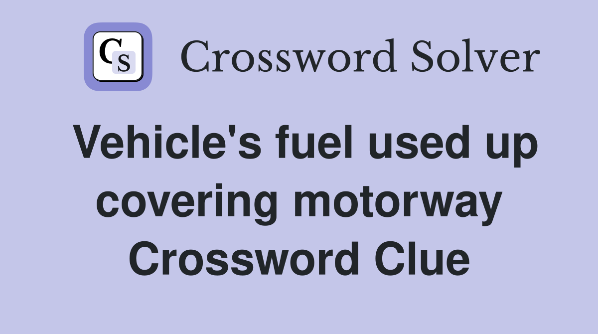 Vehicle's fuel used up covering motorway Crossword Clue