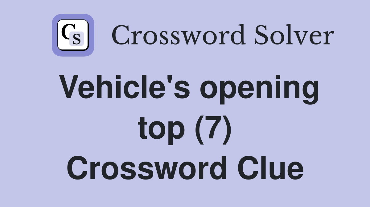 Vehicle's opening top (7) Crossword Clue