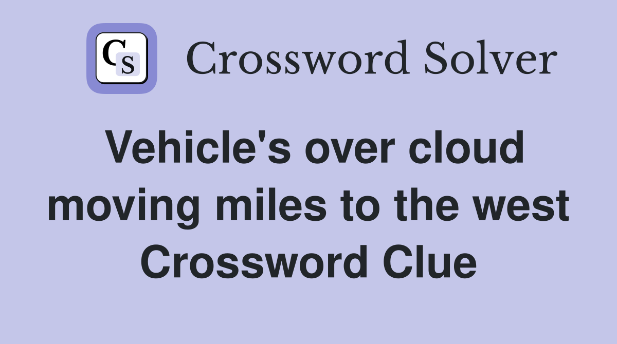 Vehicle's over cloud moving miles to the west Crossword Clue