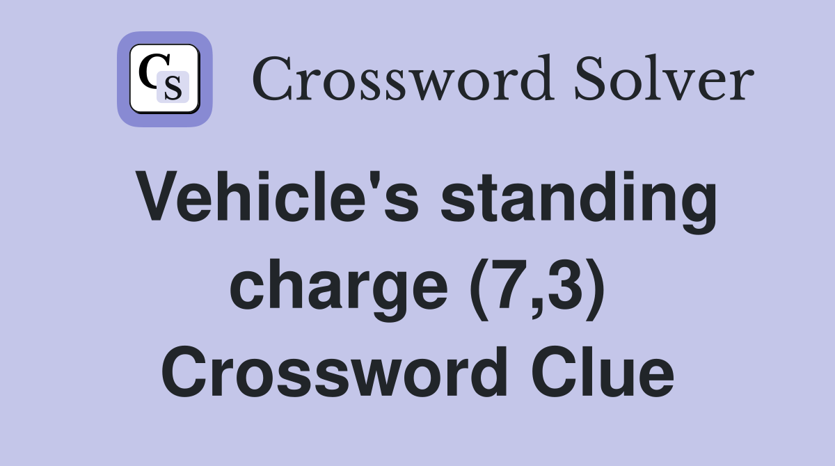 Vehicle's standing charge (7,3) Crossword Clue