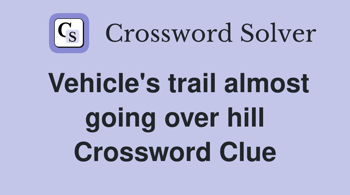Vehicle's trail almost going over hill Crossword Clue