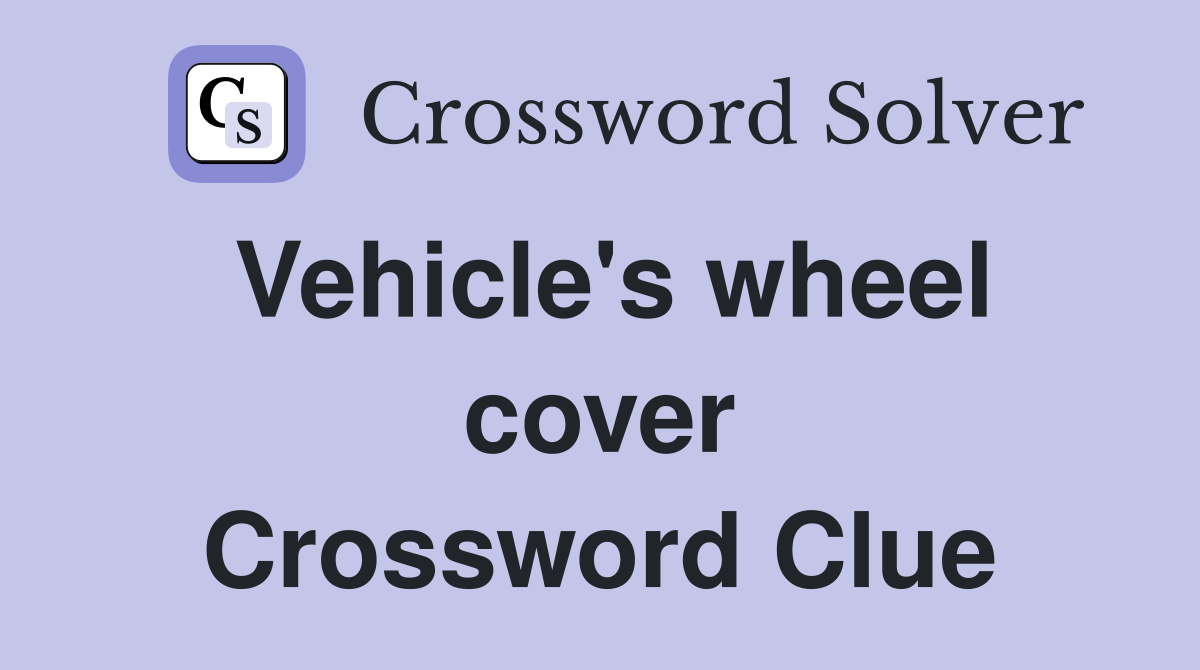 Vehicle's wheel cover Crossword Clue