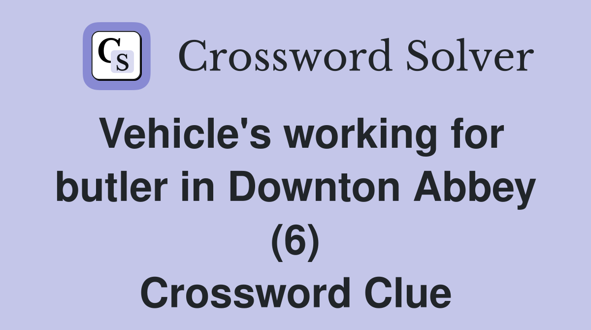 Vehicle's working for butler in Downton Abbey (6) Crossword Clue