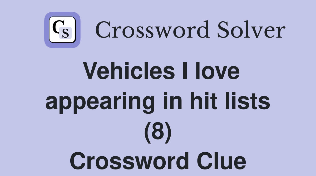 Vehicles I love appearing in hit lists (8) Crossword Clue
