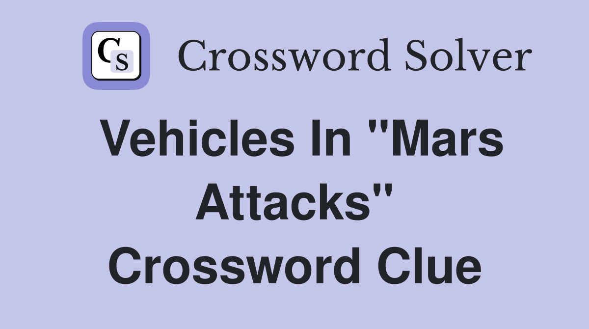 Vehicles In "Mars Attacks" Crossword Clue