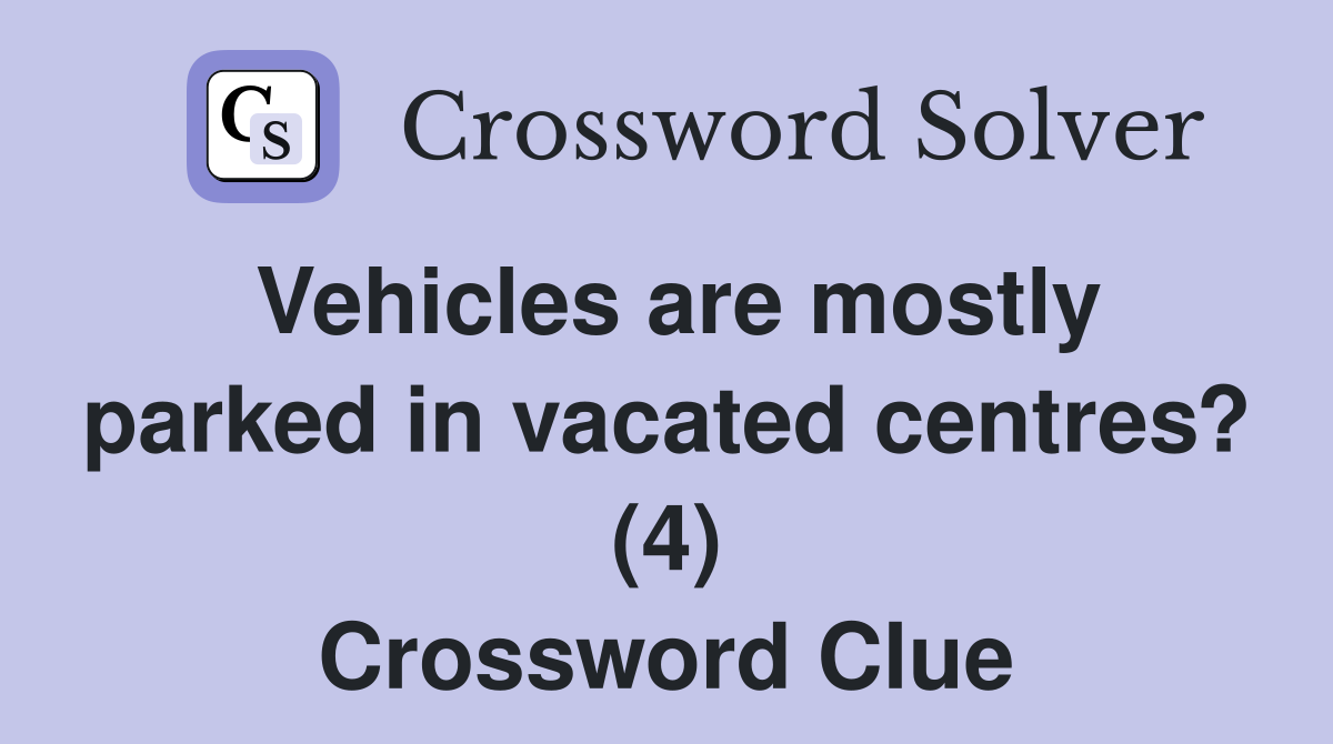 Vehicles are mostly parked in vacated centres? (4) Crossword Clue