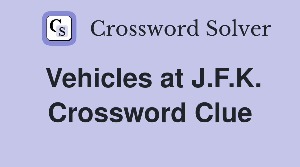 Vehicles at J.F.K. Crossword Clue