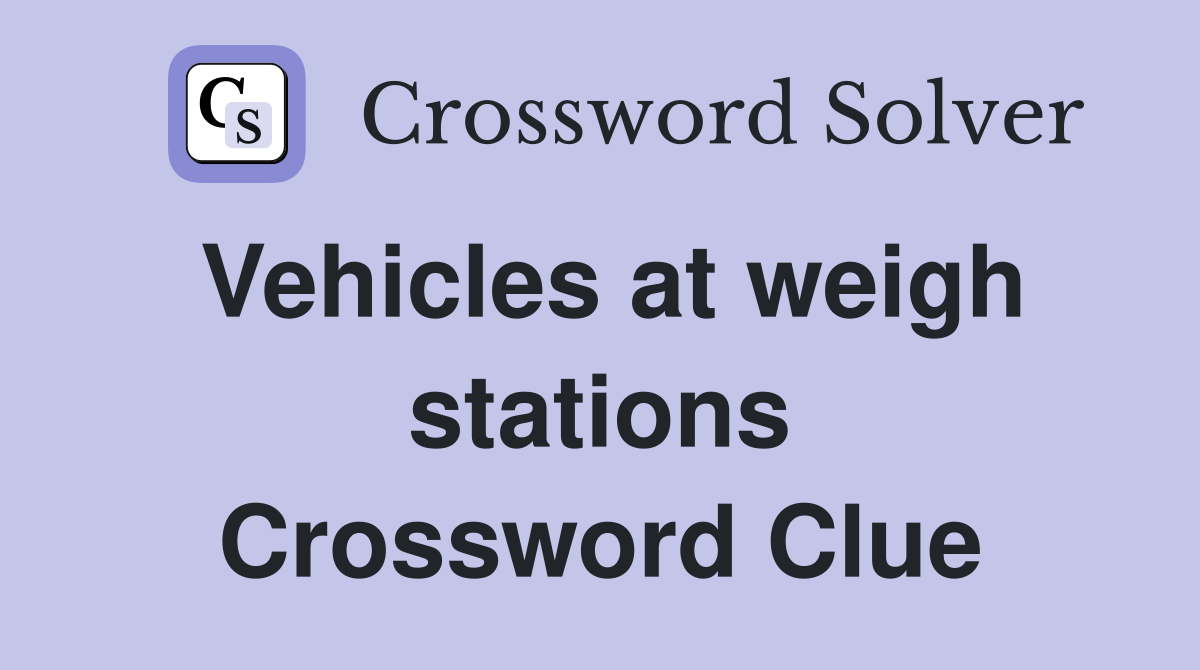 Vehicles at weigh stations Crossword Clue