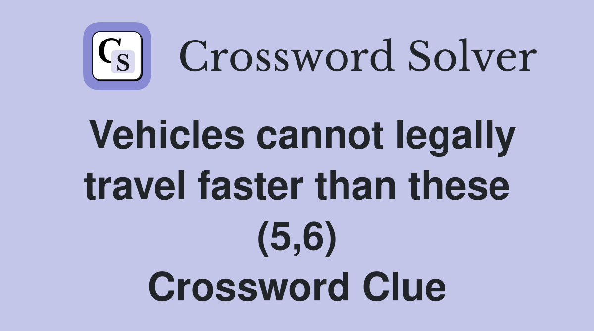 Vehicles cannot legally travel faster than these (5,6) Crossword Clue