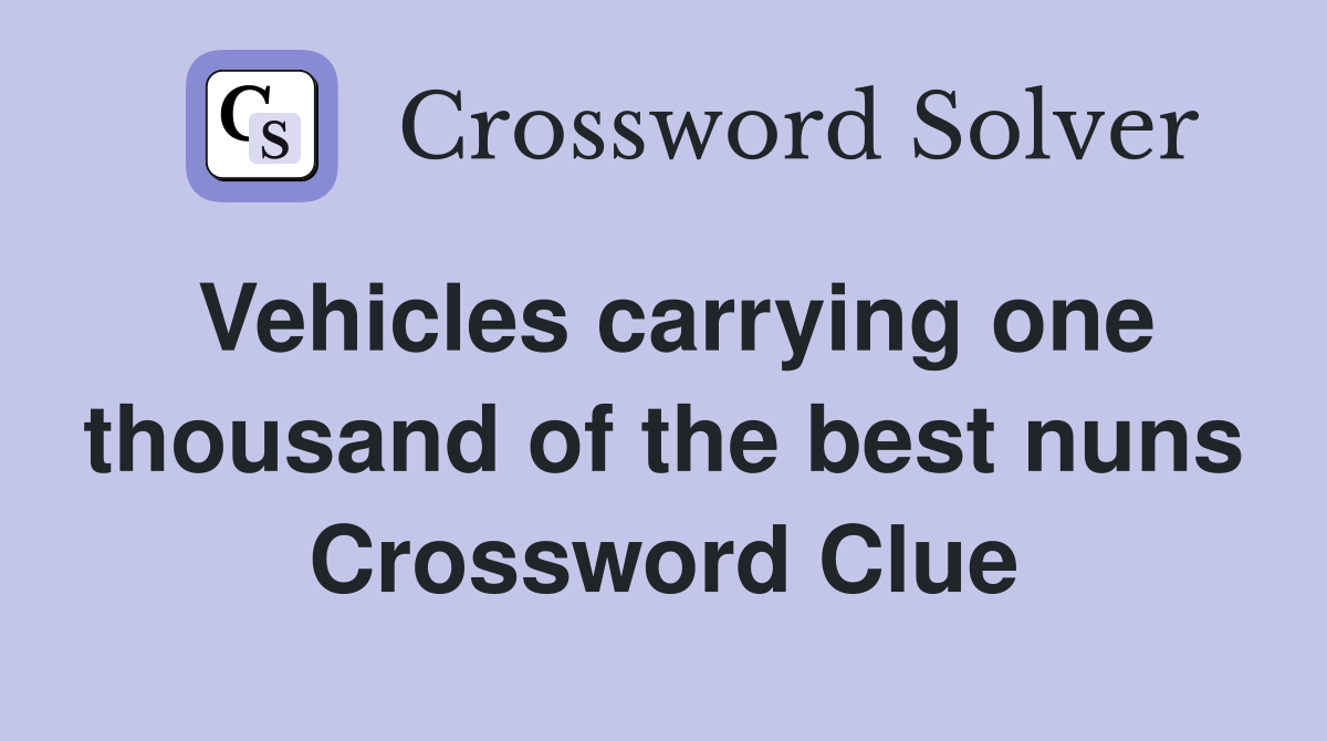Vehicles carrying one thousand of the best nuns Crossword Clue