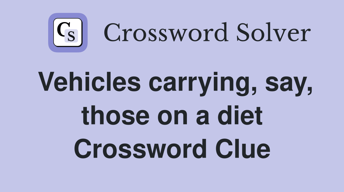 Vehicles carrying, say, those on a diet Crossword Clue