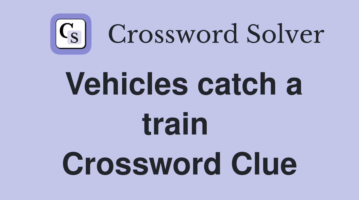 Vehicles catch a train  Crossword Clue