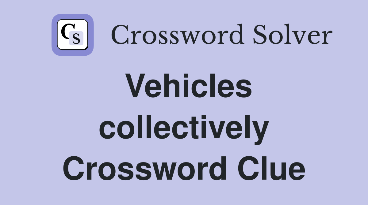Vehicles collectively Crossword Clue
